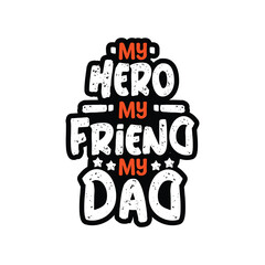MY HERO MY FRIEND MY DAD Typography Vector Design, Dad quotes t shirt design, About Fathers Day t shirt design