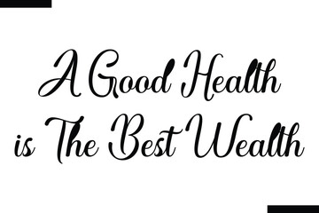 A Good Health is The Best Wealth  typography text of Motivational quote,