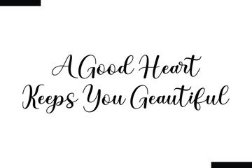 A good heart keeps you beautiful  typography text of Motivational quote,