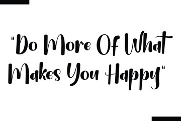 Do more of what makes you happy  typography text of Motivational quote,