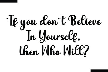 If you don't believe in yourself, then who will Travel Saying Typography Text Design 