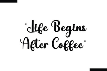 Life begins after coffee Travel Saying Typography Text Design 