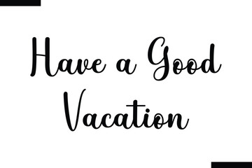 Have a Good Vacation Quote of Travel Saying Typography Text 