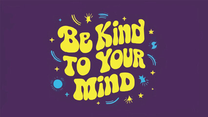 Be kind to your mind lettering poster. Self love quotes inspiration. Groovy retro vintage 80s celestial aesthetic. Cute colorful positive mental health text printable vector for women t-shirt design.