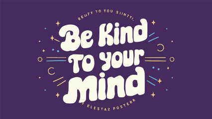 Be kind to your mind lettering poster. Self love quotes inspiration. Groovy retro vintage 80s celestial aesthetic. Cute colorful positive mental health text printable vector for women t-shirt design.