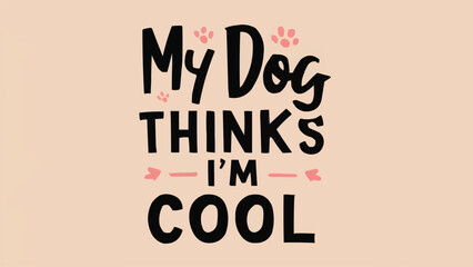 My dog thinks I'm cool lettering. Funny dog mom quotes for women. Dog and puppy lovers sarcastic gift idea. Cute aesthetic black, beige and pink text vector for shirt design and printable accessories.