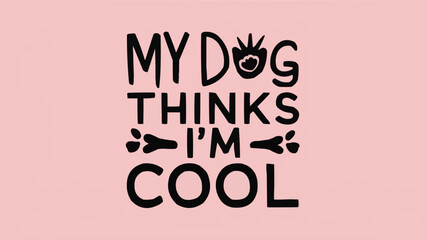 My dog thinks I'm cool lettering. Funny dog mom quotes for women. Dog and puppy lovers sarcastic gift idea. Cute aesthetic black, beige and pink text vector for shirt design and printable accessories.