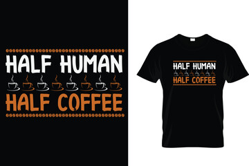 Half human half coffee -  Coffee Lover T-Shirt