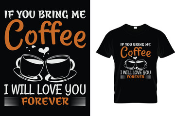 If you bring me coffee i will love you forever -  Coffee Lover T-Shirt