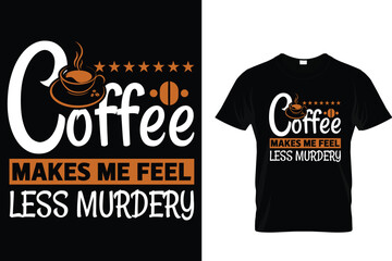Coffee Makes Me Feel... - Coffee Lover T-Shirt