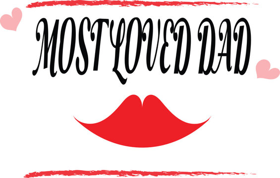 most loved dad ever,father day special design