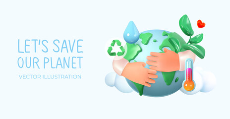 Hands hug planet earth. Ecology and global warming. Eco friendly. Globe with recycling icon, thermometer and plant. Go green, eco friendly, zero waste. In 3D style. Vector illustration