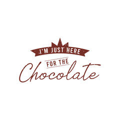 I am just here for the chocolate, Chocolate design with vintage grunge effect.typography Chocolate shirt and poster.