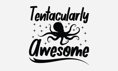 Tentacularly Awesome - Octopus T-shirt Design,  Isolated on white background, This illustration can be used as a print on t-shirts and bags, cover book, templet, stationary or as a poster.
