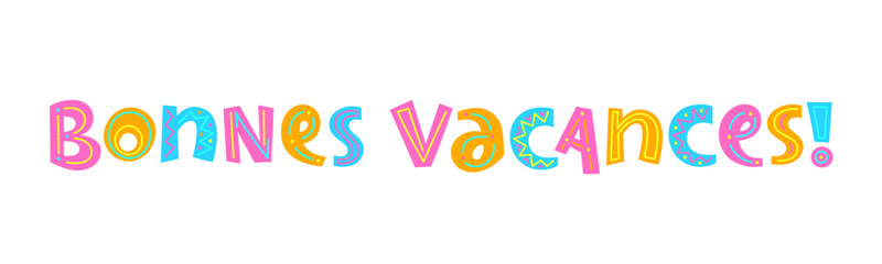 BONNES VACANCES! (HAPPY HOLIDAYS! in French) vector hand-drawn lettering banner with colorful motifs