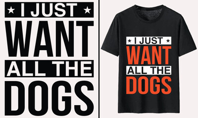 I Just Want All The Dogs T-shirt, dog Typography T-shirt Design