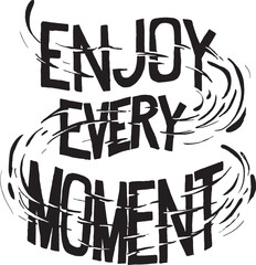 Enjoy every moment