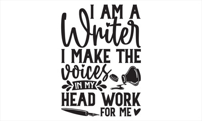 I Am A Writer I Make The Voices In My Head Work For Me - Writer T shirt Design, Handmade calligraphy vector illustration, Typography Vector for poster, banner, flyer and mug.