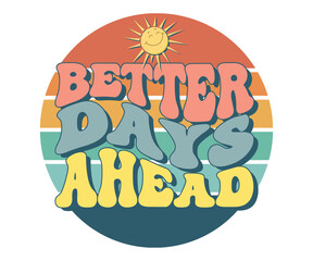 better days ahead t-shirt design. T shirt print design with quote. T-shirt design with typography and design for tee print, vector illustration. quotes for t shirt. apparel and clothing.
