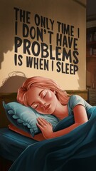 THE ONLY TIME I DON'T HAVE PROBLEMS IS WHEN I SLEEP