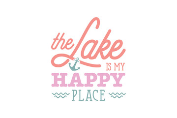 The lake is my Happy place, Summer Lake Typography T shirt design