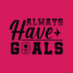 Always have goals. Basketball t shirt design. Sports vector quote. Design for t shirt, print, poster, banner, gift card, label sticker, mug design etc. POD