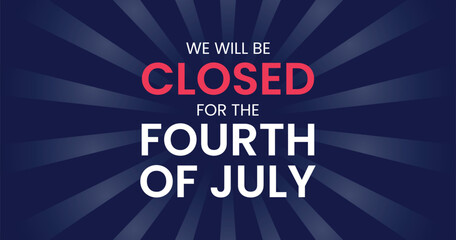 We Will Be Closed For The Fourth of July. American Independence day banner
