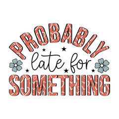 Probably Late For Something, Sarcastic Quote Sublimation, Sarcastic Sublimation Designs! Perfect for creating personalized gifts, these designs will add a festive touch to any project. 