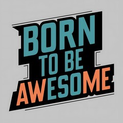 Fototapeta premium Born To Be Awesome (T-shirt Design Motivational Quote, Illustartion,Typography)