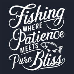 Fishing Where Patience Meets Pure Bliss, Fishing typography in classic black and white for a timeless t-shirt design. Perfect for the avid angler, featuring custom fisherman quotes. Ideal for t-shirts