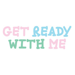 GET READY WITH ME letters for font, typography, calligraphy, text, message, women empowerment, feminist, communication, compliment, logo, icon, sticker, ad template, social media, website, mobile