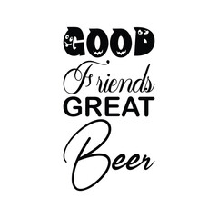 good friends great beer black letters quote