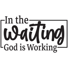 in the waiting god is working
