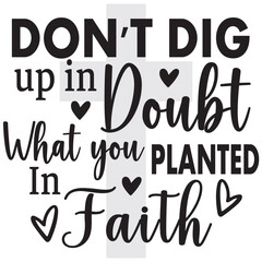 don't dig up in doubt what you planted faith