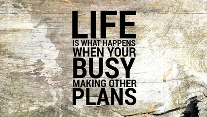 motivational words that are life what happens when your busy making other plans. Live is what you make it.