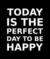 Words Of Motivation Today Is The Perfect Day To Be Happy Simple Typography On Black Background