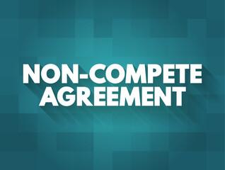 Non-compete Agreement - contract where an employee agrees not to compete with an employer after the employment period is over, text concept background