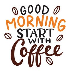 Good Morning Start with Coffee text lettering. Hand drawn vector art.