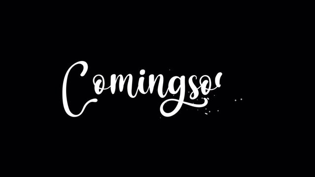 Coming soon Animated text in white color and black background. Handwritten text calligraphy animated . Great for Movie Trailer, Intro Video, Promotion and opening videos.alpha channel only 4k