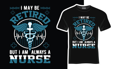 I may be retired but I am always a nurse t-shirt design