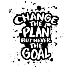 Change the plan but never the goal. Inspiring creative motivation quote.
