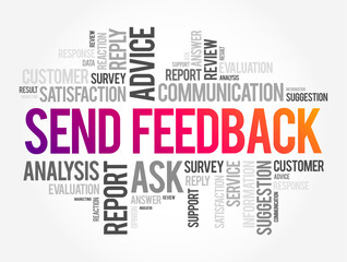 Send Feedback - means to provide comments, opinions, or suggestions about something, such as a product, service, experience, or performance, typically to help improve it, text concept word cloud