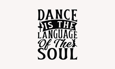 Dance Is The Language Of The Soul - Dancing T-shirt Design, Drawn Vintage Illustration With Hand-Lettering And Decoration Elements, Calligraphy Vector, For Cutting Machine, Silhouette Cameo, EPS-10.
