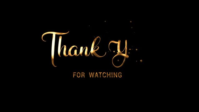 Thank you for watching  Handwritten Animated Text  in Gold Color with particles effect on the black screen alpha channel Suitable for intros, countdowns, content, tech, slides And movies.