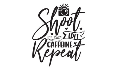 Shoot Edit Caffeine Repea on white background,Instant Digital Download. Illustration for prints on t-shirt and bags, 