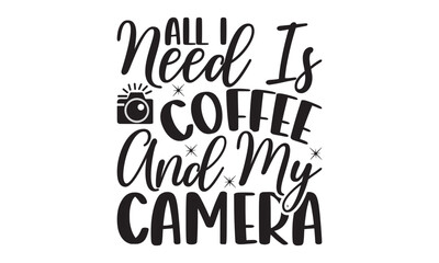 All I Need Is Coffee And My Camera on white background,Instant Digital Download. Illustration for prints on t-shirt and bags, 