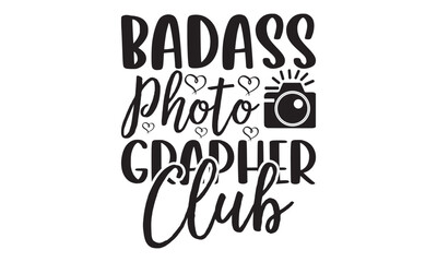 Badass Photo Grapher Club on white background,Instant Digital Download. Illustration for prints on t-shirt and bags, 