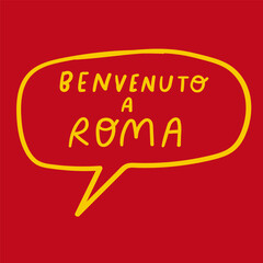 Benvenuto a Roma. Welcome to Rome. Phrase in Italy. Lettering. Vector design. Speech bubble.
