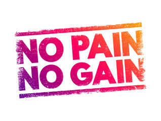 No Pain No Gain - exercise motto that promises greater value rewards for the price of hard and even painful work, text concept stamp