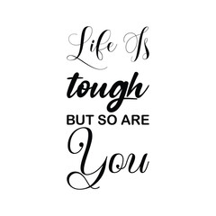 life is tough but so are you black letters quote